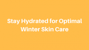 Stay Hydrated for Optimal Winter Skin Care