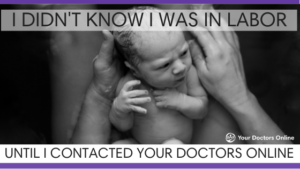 "I Didn't Know I was in Labor Until I Tried Your Doctors Online"
